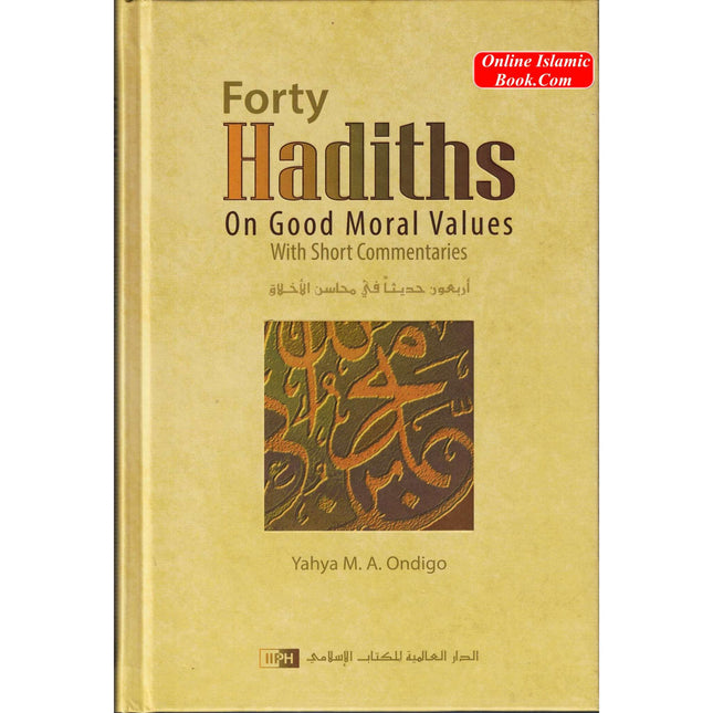 Forty Hadiths on Good Moral Values with Short Commentaries By Capt. (Rtd) Yahya M. A. Ondigo - Dar Al-Tawhid Publications