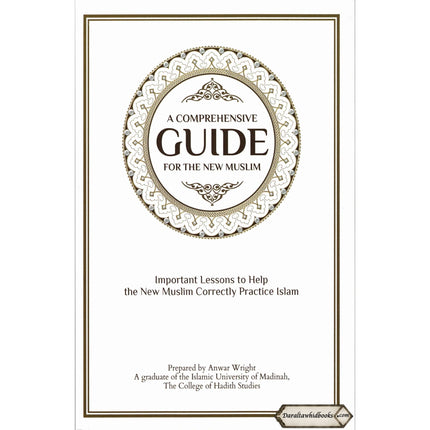 A Comprehensive Guide For the New Muslim - Important Lessons to Help the New Muslim Correctly Practice Islam By Anwar Wright