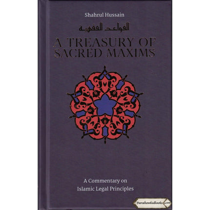 A Treasury of Sacred Maxims: A Commentary on Islamic Legal Principles By Shahrul Hussain