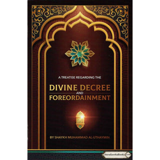 A Treatise Regarding the Divine Decree and Foreordainment By Shaykh Muhammad Al-Uthaymin