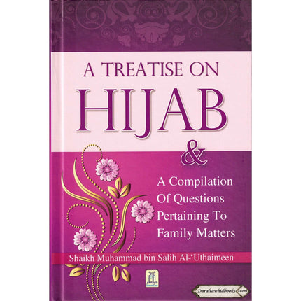 A Treatise on Hijab And Compilation of Questions Pertaining to Family Matters By Muhammad bin Salih Al-Uthaimeen
