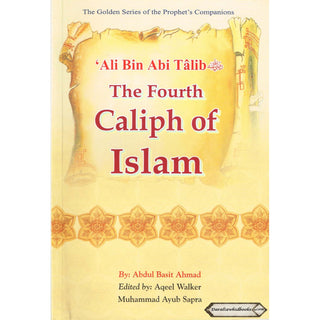 Ali bin Abi Talib (RA) The Fourth Caliph of Islam By Abdul Basit Ahmad