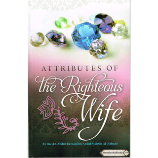 Attributes Of The Righteous Wife By Shaykh Abdur Razzaq Ibn Abdur Mushin Al-Abbaad