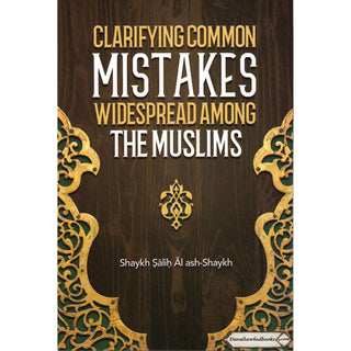Clarifying Common Mistakes Widespread Among The Muslims