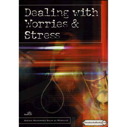 Dealing With Worries & Stress By Sheikh Muhammed Salih Al-Munajjid    ISBN: 9781904336068