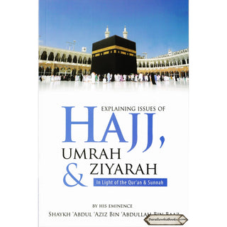 Explaining Issues of Hajj, Umrah & Ziyarah (In Light of the Qur’an & Sunnah) By Shaykh Abdul Aziz Bin Abdullah Bin Baaz