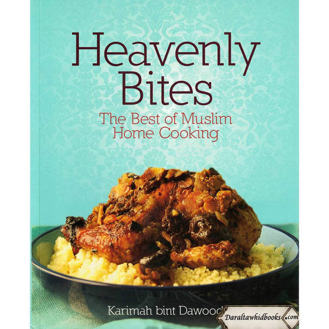 Heavenly Bites - The Best of Muslim Home Cooking By Karimah Bint Dawood
