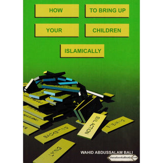 How to bring up your children Islamically By Wahid Abdussalam Bali
