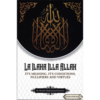 La Ilaha Illa Allah: It's Meaning, It's Conditions, It's Nullifiers and Virtues By Shaykh Muhammad Raslaan