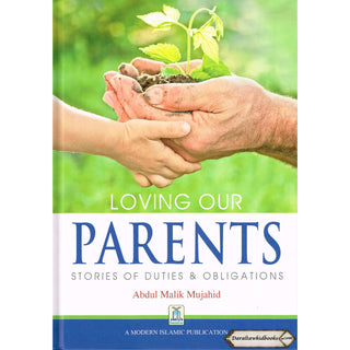 Loving our Parents - Stories of Duties & Obligations By Abdul Malik Mujahid