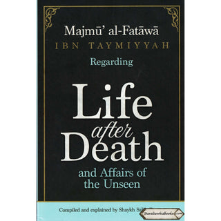 Majmu Al-Fatawa Ibn Taymiyyah Regarding Life After Death And Affairs Of The Unseen-Compiled & Explained By Shaykh Saalih Al-Fawzaan