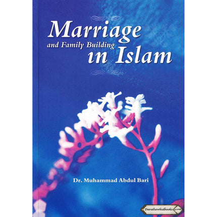 Marriage and Family Building in Islam By Dr. Muhammad Abdul Bari