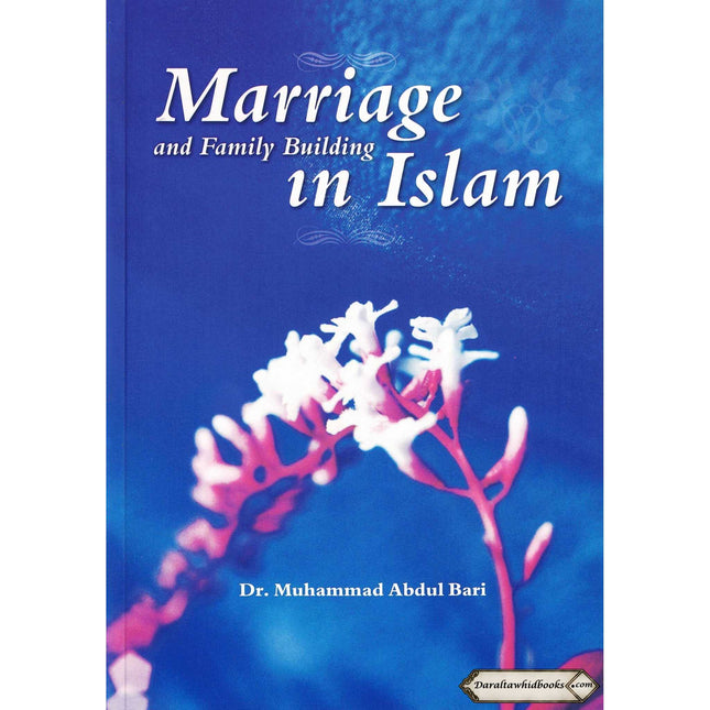 Marriage and Family Building in Islam By Dr. Muhammad Abdul Bari