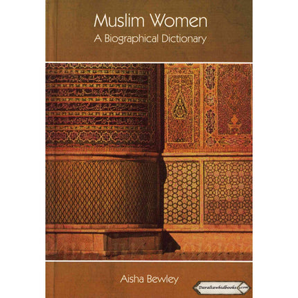 Muslim Women A Biographical Dictionary By Aisha Bewley