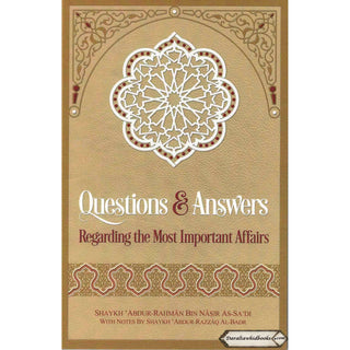 Questions & Answers Regarding the Most Important Affairs By Shaykh Abdur Rahman Bin Nasir As-Sadi