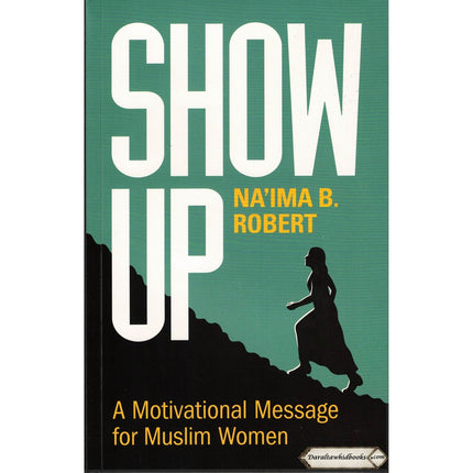 Show Up: A Motivational Message for Muslim Women By Na'ima B. Robert