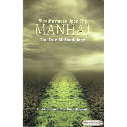 Steadfastness Upon The Manhaj The True Methodology By Muhammad Ibn Umar Bazmul