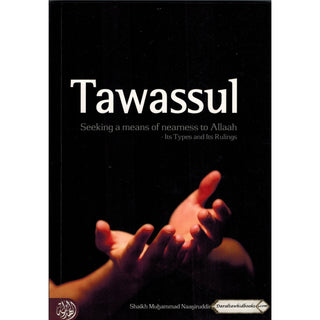 Tawassul, Seeking A Means Of Nearness To Allaah Its Types and Its Rulings By Shaykh al-Albani
