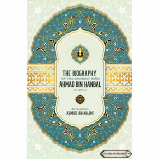 The Biography of the Eminent Imam Ahmad Bin Hanbal By Shaykh Ahmad An-Najmi