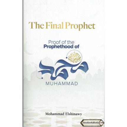The Final Prophet: Proof of the Prophethood of Muhammad By Mohammad Elshinawy
