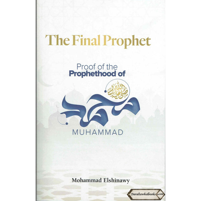 The Final Prophet: Proof of the Prophethood of Muhammad By Mohammad Elshinawy