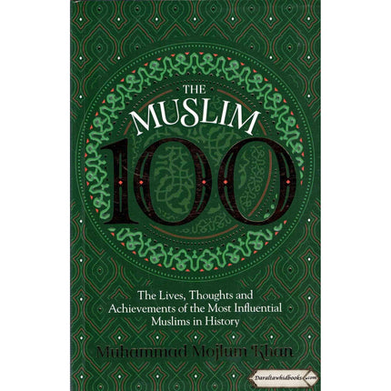 The Muslim 100: The Lives, Thoughts and Achievements of the Most Influential Muslims in History
