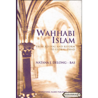 Wahhabi Islam from Revival & Reform to Global Jihad, Delong Bas