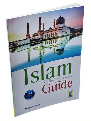 ISLAM – A Total Beginner’s Guide (Part - II) by Maulvi Abdul Aziz